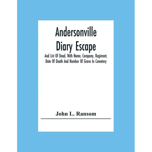 Andersonville Diary Escape, And List Of Dead, With Name, Company, Regiment, Date Of Death And Number Of Grave In Cemetery