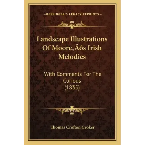 Landscape Illustrations Of Moore's Irish Melodies: With Comments For The Curious (1835)
