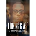 Looking Glass: A Man's Reflections Within the Scope of Dating & Relationships