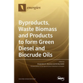 Byproducts, Waste Biomass and Products to form Green Diesel and Biocrude Oils