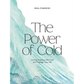 The Power of Cold: How to Embrace the Cold and Change Your Life