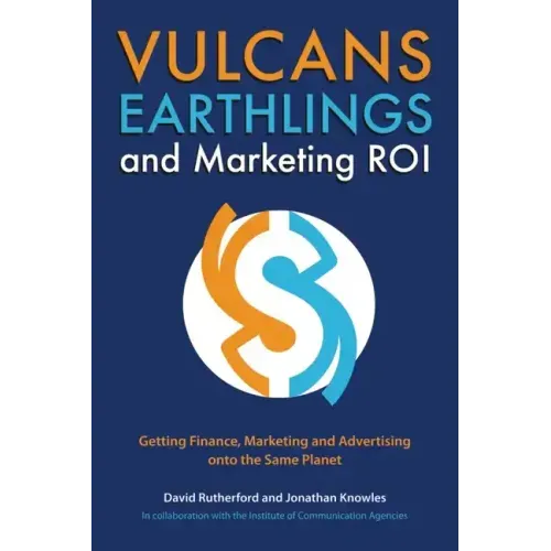 Vulcans, Earthlings and Marketing ROI: Getting Finance, Marketing and Advertising Onto the Same Planet