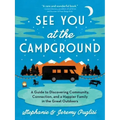 See You at the Campground: A Guide to Discovering Community, Connection, and a Happier Family in the Great Outdoors