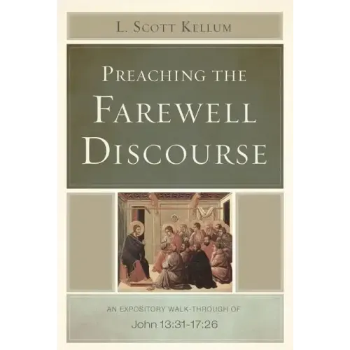 Preaching the Farewell Discourse: An Expository Walk-Through of John 13:31-17:26