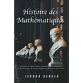 Histoire des Mathématiques: L'histoire de Platon, Euler, Newton, Galilei. Découvrez les Hommes qui ont inventé l'Algèbre, la Géométrie et le Calcu