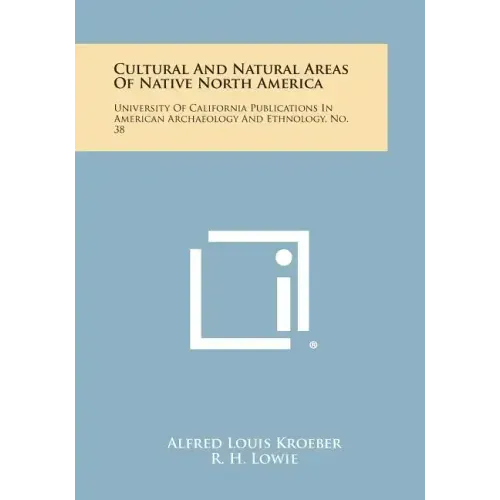 Cultural and Natural Areas of Native North America: University of California Publications in American Archaeology and Ethnology, No. 38 - Paperback
