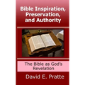 Bible Inspiration, Preservation, and Authority: The Bible as God's Revelation