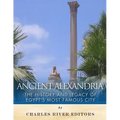 Ancient Alexandria: The History and Legacy of Egypt's Most Famous City