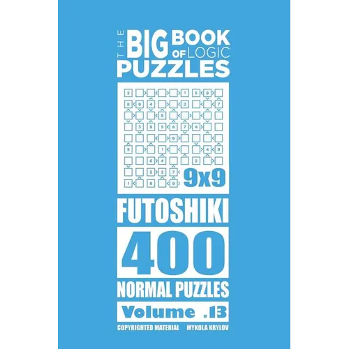The Big Book of Logic Puzzles - Futoshiki 400 Normal (Volume 13)