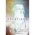 Galatians: Worship for Life by Faith in the Crucified and Risen Lord