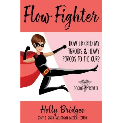 Flow Fighter: How I Kicked my Fibroids and Heavy Periods to the Curb