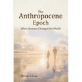 The Anthropocene Epoch: When Humans Changed the World