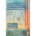 The Politics of Theory and the Practice of Critical Librarianship