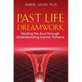 Past Life Dreamwork: Healing the Soul Through Understanding Karmic Patterns