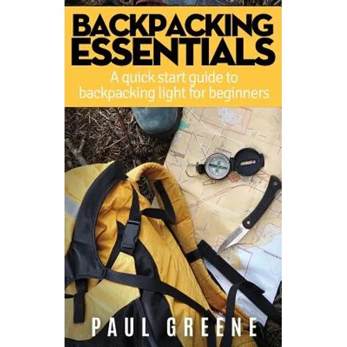 Backpacking Essentials: A Quick Start Guide to Backpacking Light for Beginners