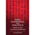 Way, Learning, and Politics: Essays on the Confucian Intellectual