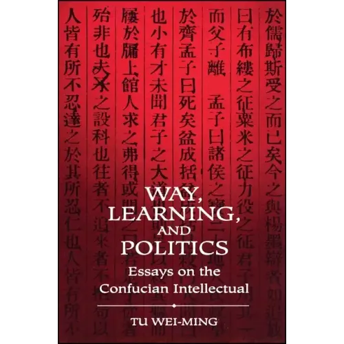 Way, Learning, and Politics: Essays on the Confucian Intellectual