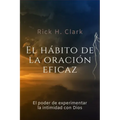 El hábito de la oración eficaz: El poder de experimentar la intimidad con Dios