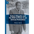 Robert Mugabe and the Will to Power in an African Postcolony