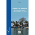 Ethno-Art-Thérapie: Art-thérapie et thérapie traditionnelle diola au Sénégal