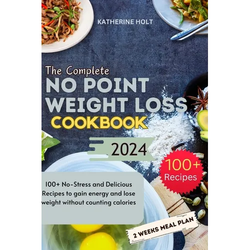 The Complete No Point Weight Loss Cookbook: 100+ No-Stress and Delicious Recipes to gain energy and lose weight without counting calories