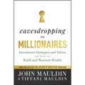 Eavesdropping on Millionaires: Investment Strategies and Advice on How to Build and Maintain Wealth