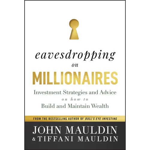 Eavesdropping on Millionaires: Investment Strategies and Advice on How to Build and Maintain Wealth
