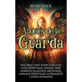 Ángeles de la Guarda: Descubra cómo conectarse con guías espirituales, ángeles, seres queridos fallecidos, arcángeles, animales espirituales, antepasa