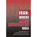 Iran: Where Mass Murderers Rule: The 1988 Massacre of 30,000 Political Prisoners and the Continuing Atrocities