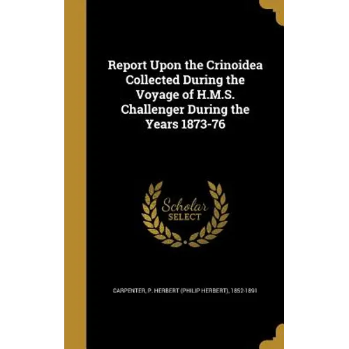 Report Upon the Crinoidea Collected During the Voyage of H.M.S. Challenger During the Years 1873-76