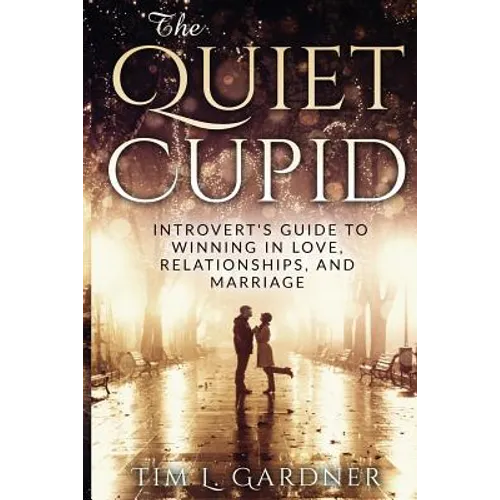 The Quiet Cupid: An Introvert's Guide to Winning in Love, Relationships, and Marriage