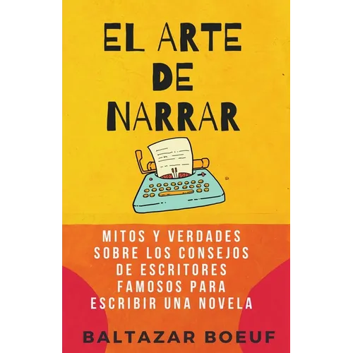 El Arte de Narrar: Mitos y verdades sobre los consejos de escritores famosos para escribir una novela