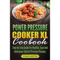 Power Pressure Cooker XL Cookbook: Step By Step Guide For Healthy, Easy And Delicious Electric Pressure Recipes