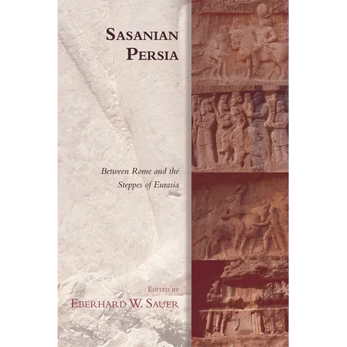 Sasanian Persia: Between Rome and the Steppes of Eurasia
