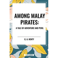 Among Malay Pirates: A Tale of Adventure and Peril