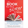 The Book You Were Born to Write: Everything You Need to (Finally) Get Your Wisdom Onto the Page and Into the World