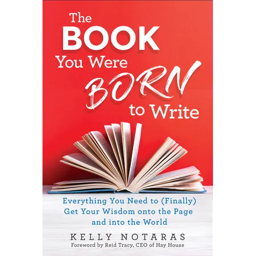 The Book You Were Born to Write: Everything You Need to (Finally) Get Your Wisdom Onto the Page and Into the World