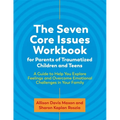 The Seven Core Issues Workbook for Parents of Traumatized Children and Teens: A Guide to Help You Explore Feelings and Overcome Emotional Challenges i