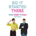 So It Started There: From Punk to Pulp