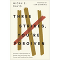 Three Strikes, You're Forgiven: Encounter a God Who Wants to Redeem Your Past, Restore Your Present, and Transform Your Future