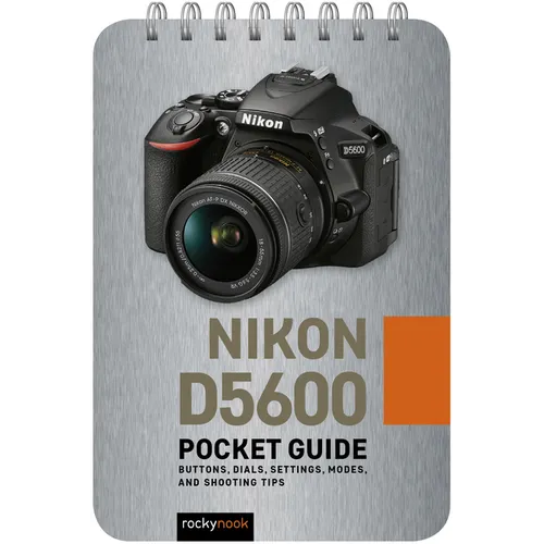 Nikon D5600: Pocket Guide: Buttons, Dials, Settings, Modes, and Shooting Tips