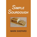 Simple Sourdough: How to Bake the Best Bread in the World