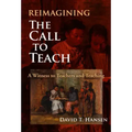Reimagining the Call to Teach: A Witness to Teachers and Teaching