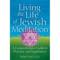 Living the Life of Jewish Meditation: A Comprehensive Guide to Practice and Experience