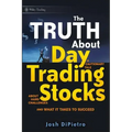 The Truth about Day Trading Stocks: A Cautionary Tale about Hard Challenges and What It Takes to Succeed