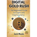 Digital Gold Rush: The Beginners Guide to Crypto and Cryptocurrency