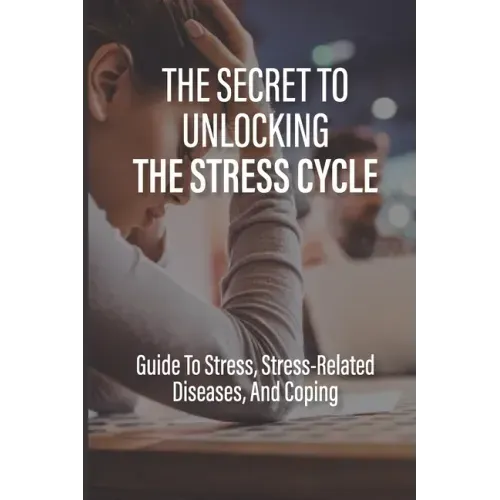 The Secret To Unlocking The Stress Cycle: Guide To Stress, Stress-Related Diseases, And Coping: How To Be Grateful