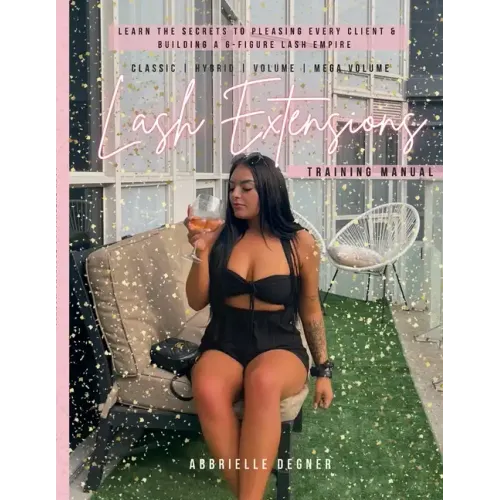 Lash Extension Training Manual: Classic, Hybrid, Volume & Mega Volume: Learn the secret to pleasing every client & building a 6-figure lash empire!