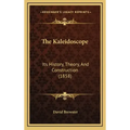The Kaleidoscope: Its History, Theory, And Construction (1858)