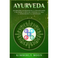Ayurveda: Descubriendo los secretos de la curación hindú a través de la dieta del Ayurveda, el yoga, la aromaterapia y la meditación